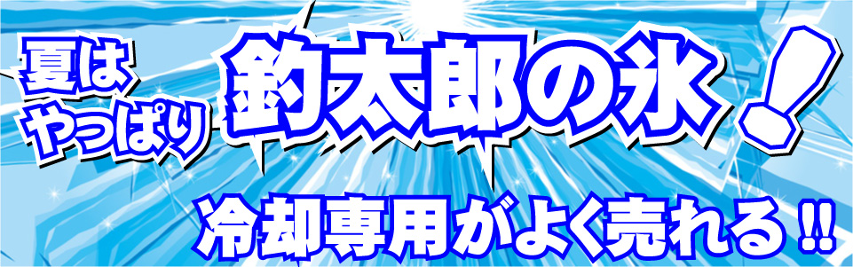 釣太郎の氷、夏は特に大人気！