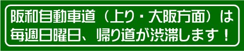 毎週、日曜日は、大阪方面の帰り道（高速）が渋滞します！